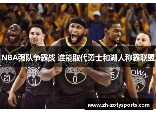 NBA强队争霸战 谁能取代勇士和湖人称霸联盟